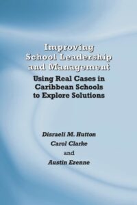 Improving School Leadership and Management: Using Real Cases in Caribbean Schools to Explore Solutions