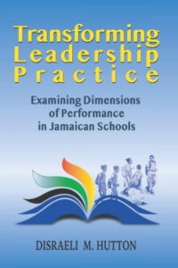 Transforming Leadership Practice - Examining Dimensions of Performance in Jamaican Schools